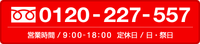 お電話はこちら 0120-227-557